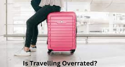 Is Travelling Overrated?