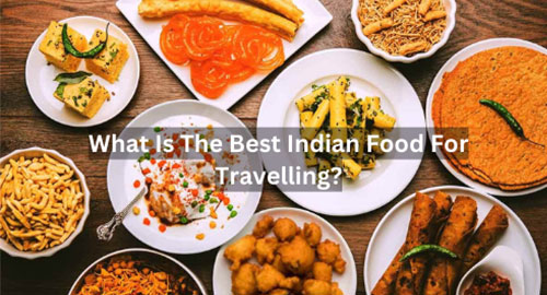 What Is The Best Indian Food For Travelling?